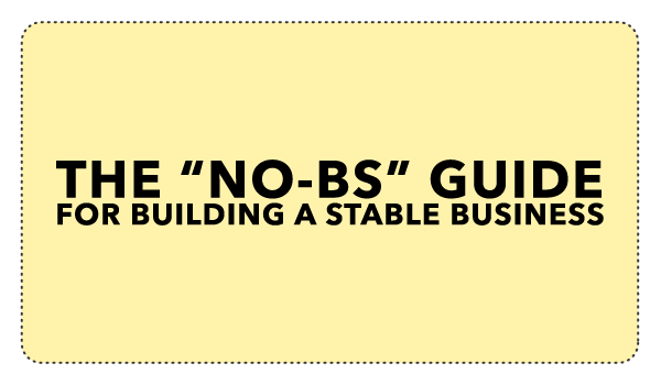 The No B.S. Guide For Building a Stable Business